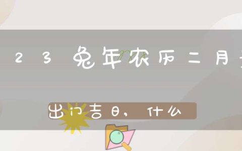 2023兔年农历二月最佳出门吉日,什么时候出行吉利