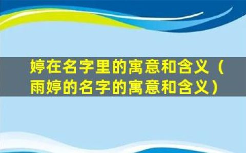婷在名字里的寓意和含义（雨婷的名字的寓意和含义）_1